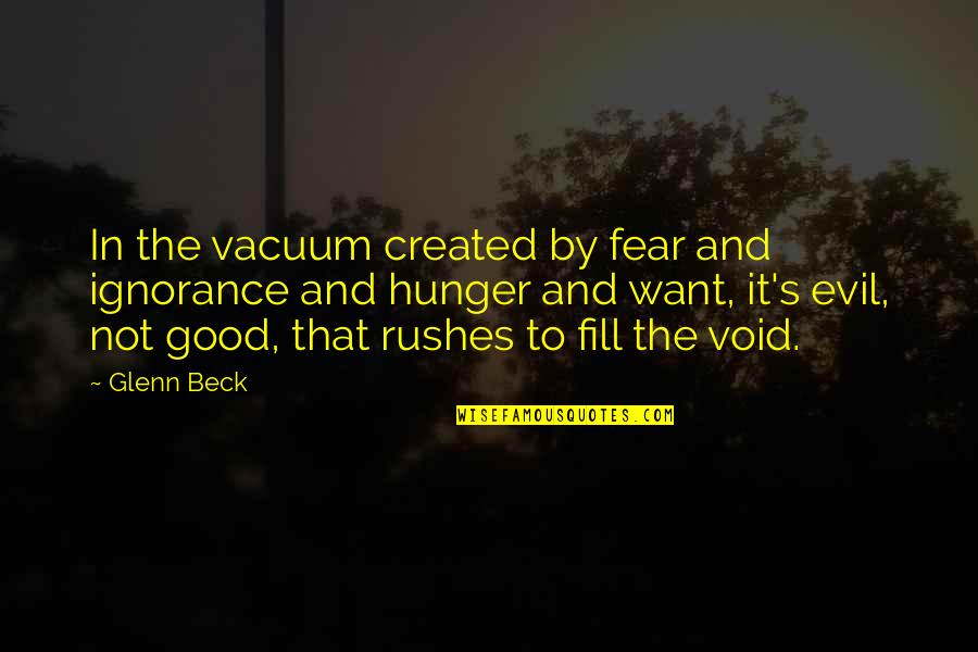 Ignorance And Fear Quotes By Glenn Beck: In the vacuum created by fear and ignorance