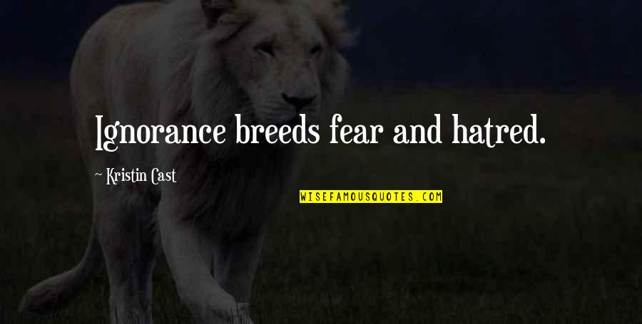 Ignorance And Fear Quotes By Kristin Cast: Ignorance breeds fear and hatred.