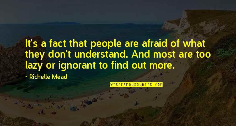 Ignorance And Fear Quotes By Richelle Mead: It's a fact that people are afraid of