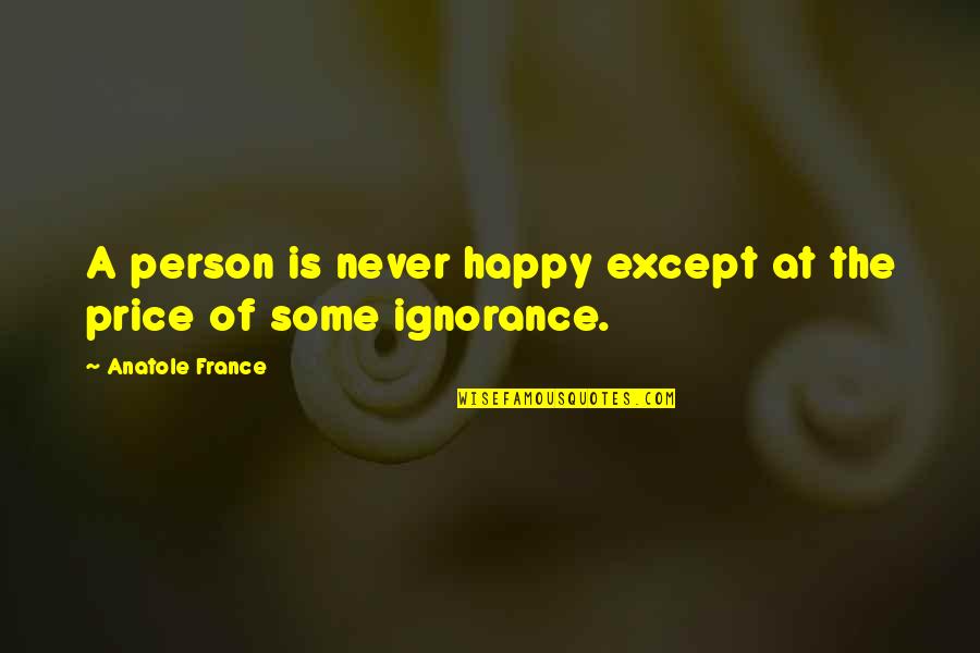 Ignorance And Happiness Quotes By Anatole France: A person is never happy except at the