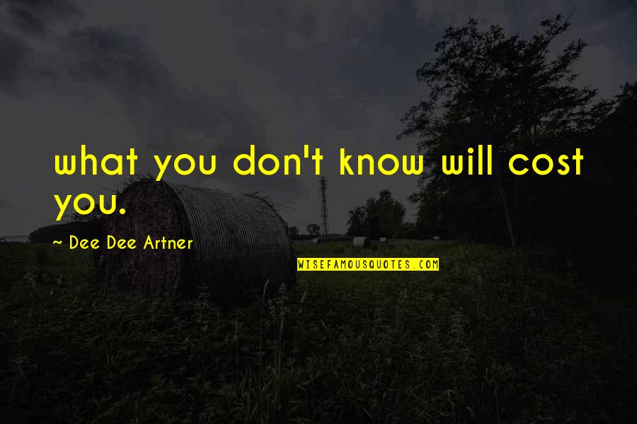 Ignorance And Happiness Quotes By Dee Dee Artner: what you don't know will cost you.