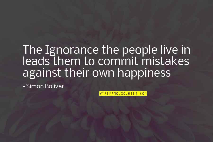 Ignorance And Happiness Quotes By Simon Bolivar: The Ignorance the people live in leads them