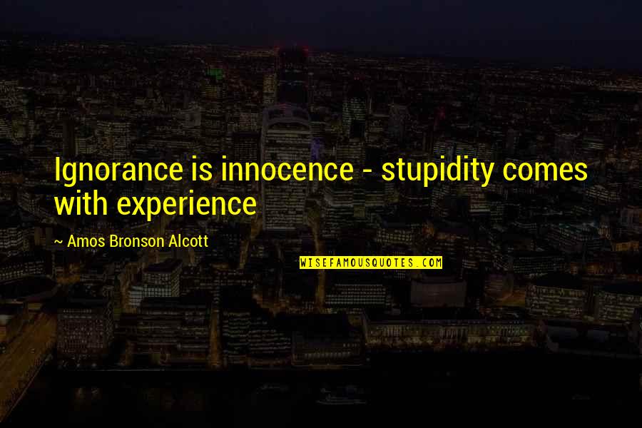 Ignorance And Innocence Quotes By Amos Bronson Alcott: Ignorance is innocence - stupidity comes with experience