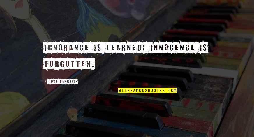 Ignorance And Innocence Quotes By Jose Bergamin: Ignorance is learned; innocence is forgotten.