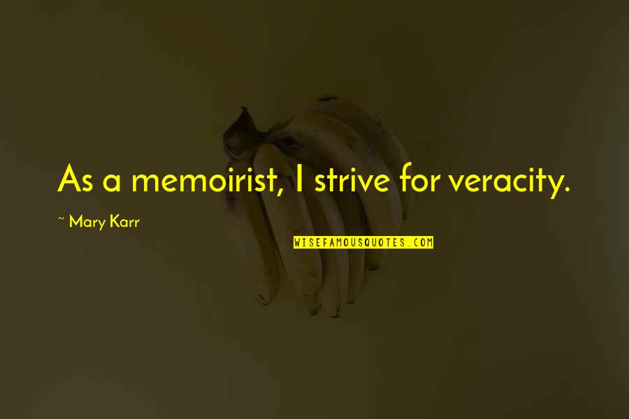 Ignorance And Innocence Quotes By Mary Karr: As a memoirist, I strive for veracity.
