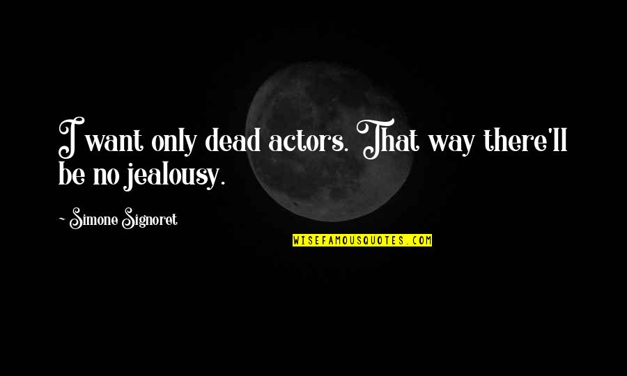 Ignorance And Innocence Quotes By Simone Signoret: I want only dead actors. That way there'll