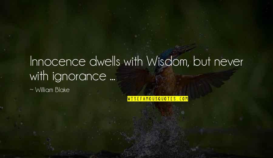 Ignorance And Innocence Quotes By William Blake: Innocence dwells with Wisdom, but never with ignorance