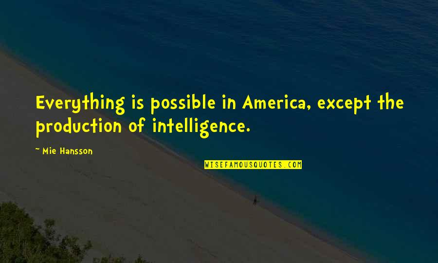 Ignorance And Intelligence Quotes By Mie Hansson: Everything is possible in America, except the production