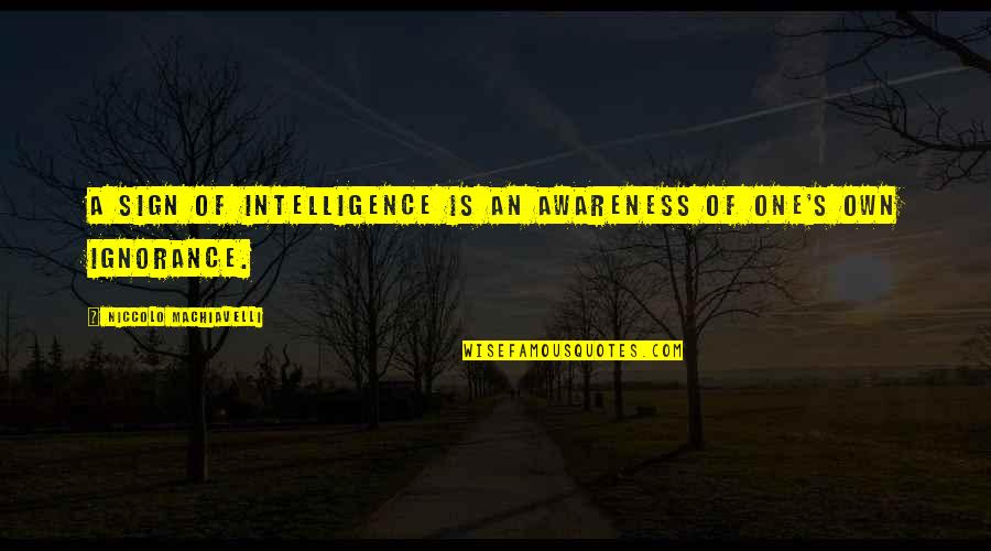 Ignorance And Intelligence Quotes By Niccolo Machiavelli: A sign of intelligence is an awareness of