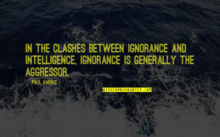 Ignorance And Intelligence Quotes By Paul Harris: In the clashes between ignorance and intelligence, ignorance