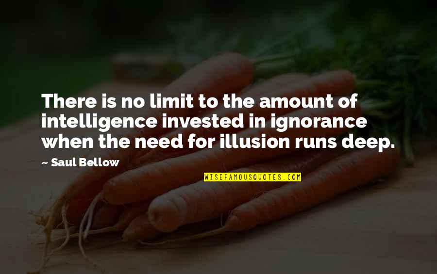 Ignorance And Intelligence Quotes By Saul Bellow: There is no limit to the amount of