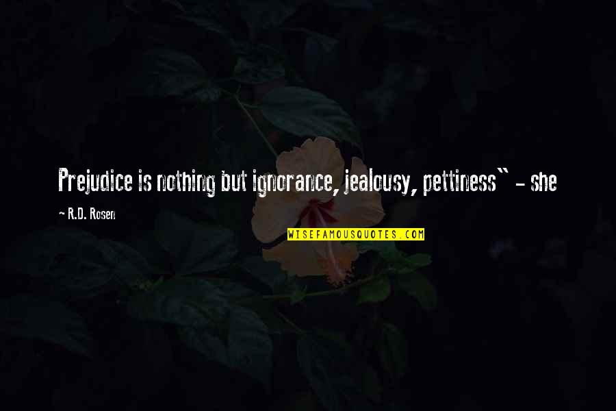 Ignorance And Jealousy Quotes By R.D. Rosen: Prejudice is nothing but ignorance, jealousy, pettiness" -