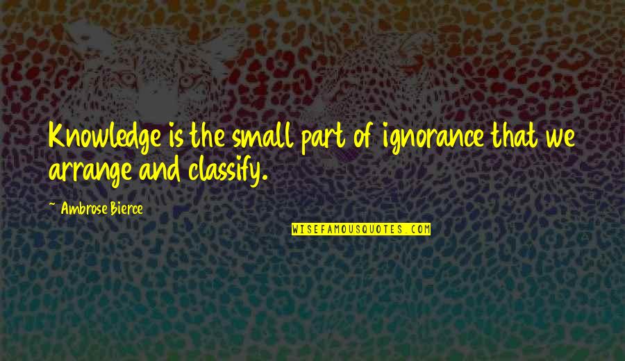 Ignorance And Knowledge Quotes By Ambrose Bierce: Knowledge is the small part of ignorance that