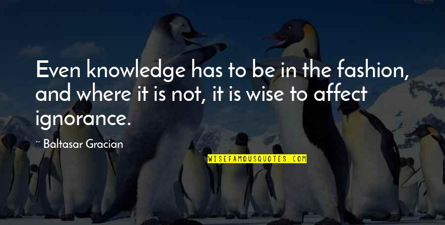 Ignorance And Knowledge Quotes By Baltasar Gracian: Even knowledge has to be in the fashion,