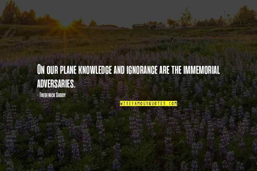 Ignorance And Knowledge Quotes By Frederick Soddy: On our plane knowledge and ignorance are the