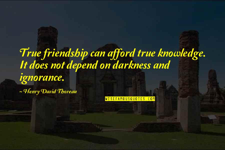 Ignorance And Knowledge Quotes By Henry David Thoreau: True friendship can afford true knowledge. It does