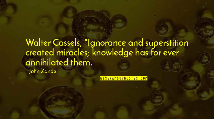 Ignorance And Knowledge Quotes By John Zande: Walter Cassels, "Ignorance and superstition created miracles; knowledge