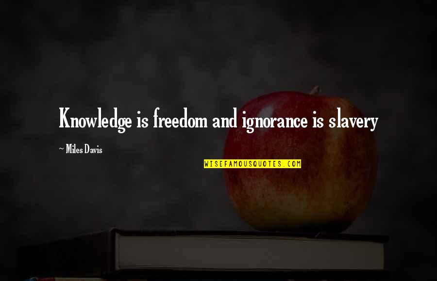 Ignorance And Knowledge Quotes By Miles Davis: Knowledge is freedom and ignorance is slavery