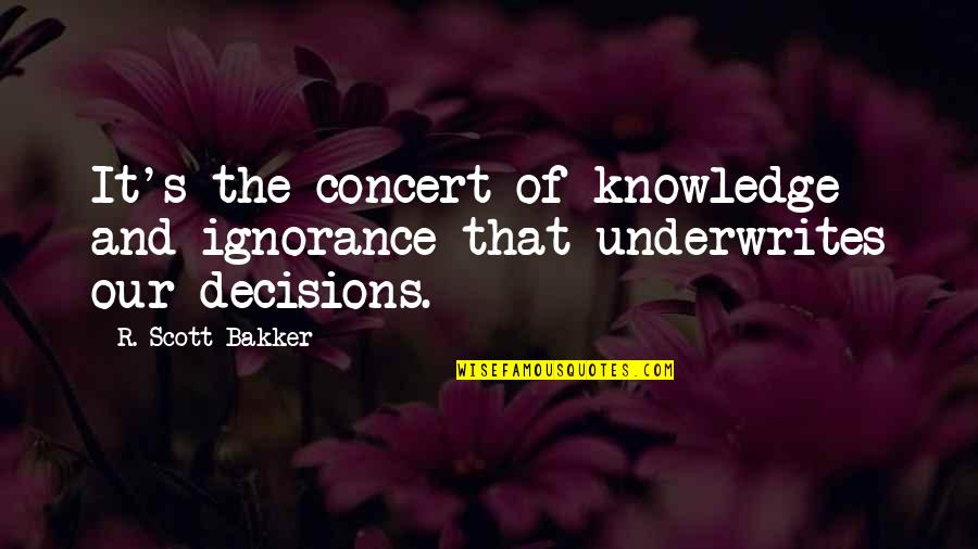 Ignorance And Knowledge Quotes By R. Scott Bakker: It's the concert of knowledge and ignorance that