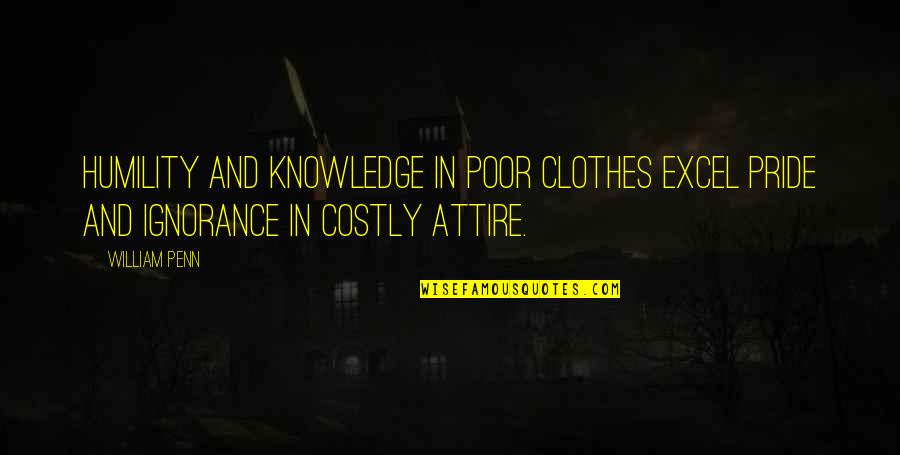 Ignorance And Knowledge Quotes By William Penn: Humility and knowledge in poor clothes excel pride