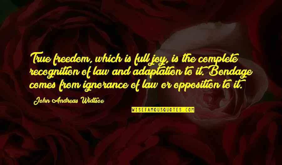 Ignorance And Law Quotes By John Andreas Widtsoe: True freedom, which is full joy, is the