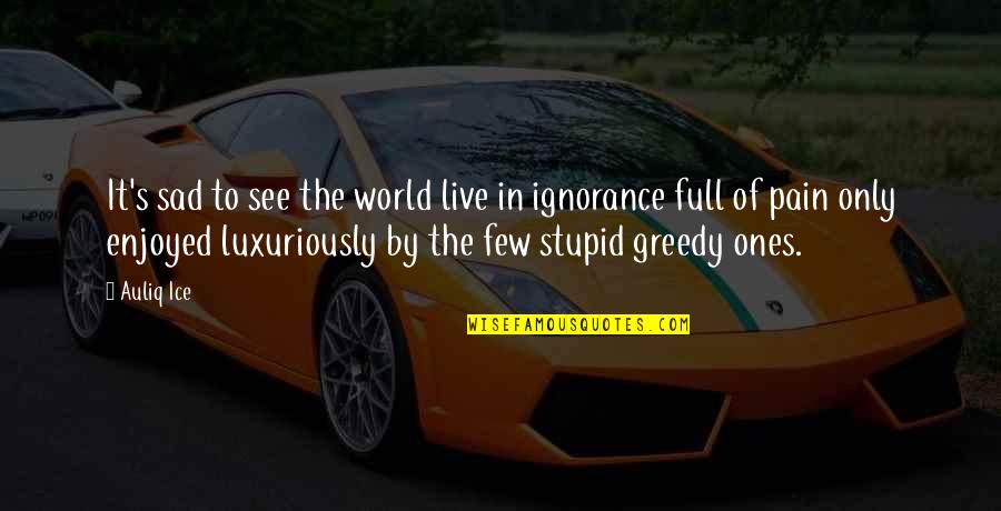 Ignorance And Poverty Quotes By Auliq Ice: It's sad to see the world live in
