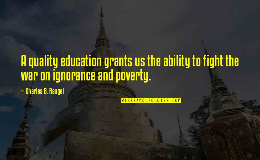 Ignorance And Poverty Quotes By Charles B. Rangel: A quality education grants us the ability to