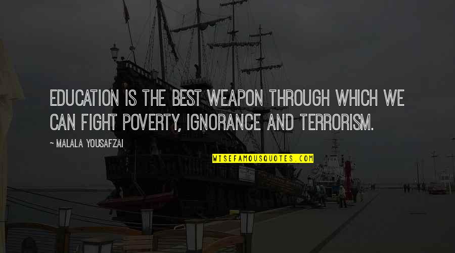 Ignorance And Poverty Quotes By Malala Yousafzai: Education is the best weapon through which we