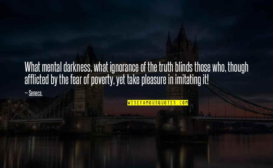 Ignorance And Poverty Quotes By Seneca.: What mental darkness, what ignorance of the truth