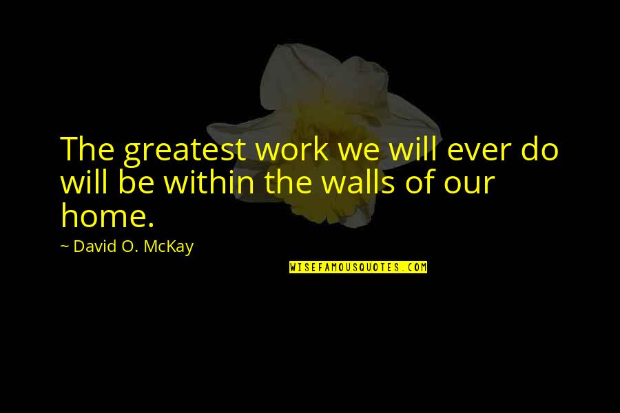 Ignorance And Racism Quotes By David O. McKay: The greatest work we will ever do will
