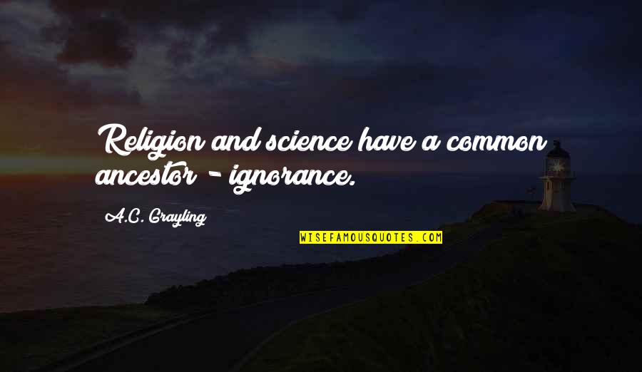 Ignorance And Religion Quotes By A.C. Grayling: Religion and science have a common ancestor -