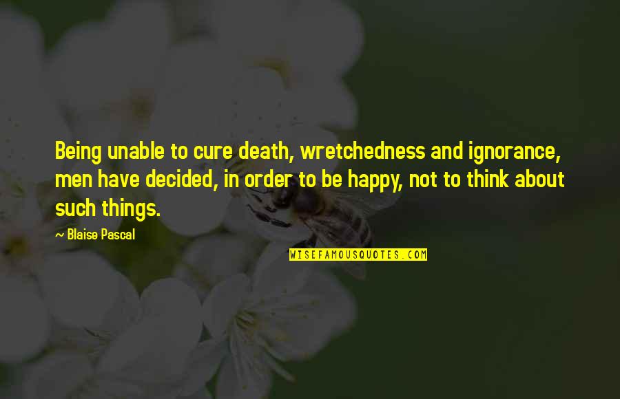 Ignorance And Religion Quotes By Blaise Pascal: Being unable to cure death, wretchedness and ignorance,