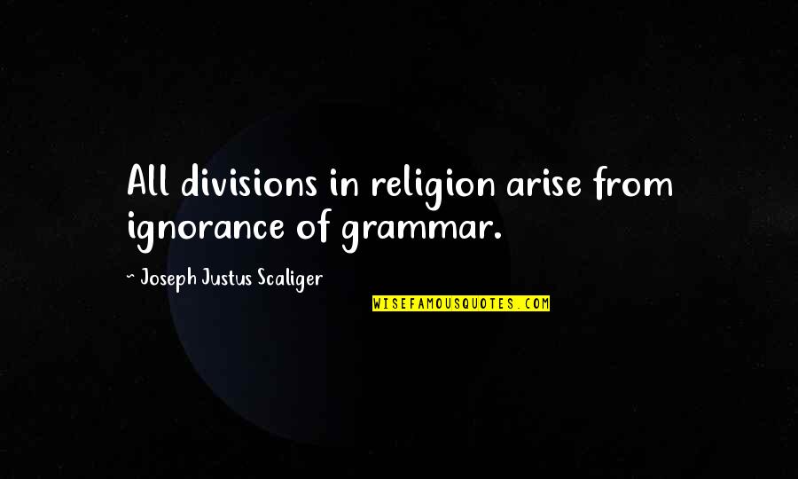 Ignorance And Religion Quotes By Joseph Justus Scaliger: All divisions in religion arise from ignorance of