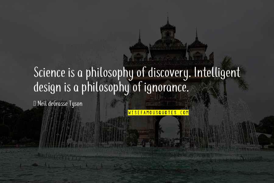 Ignorance And Religion Quotes By Neil DeGrasse Tyson: Science is a philosophy of discovery. Intelligent design
