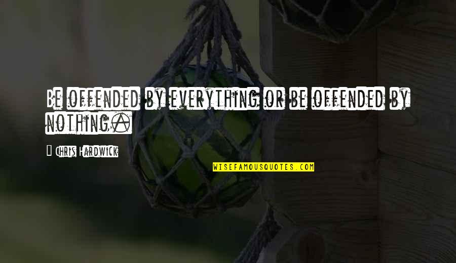 Ignorance And Stubbornness Quotes By Chris Hardwick: Be offended by everything or be offended by