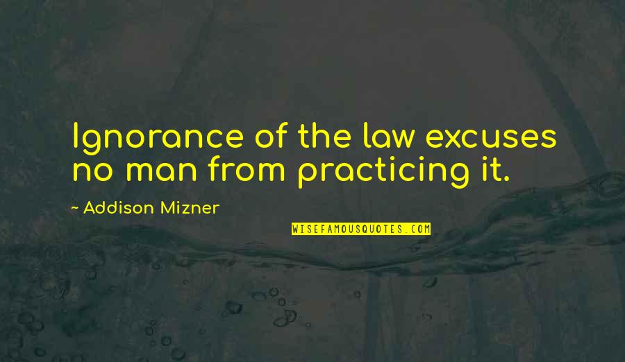 Ignorance And The Law Quotes By Addison Mizner: Ignorance of the law excuses no man from