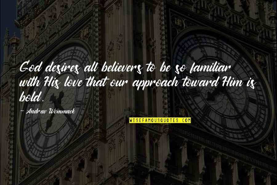 Ignorance Breeds Fear Quote Quotes By Andrew Wommack: God desires all believers to be so familiar Ignorance Breeds Fear Quote Quotes By Andrew Wommack: God desires all believers to be so familiar