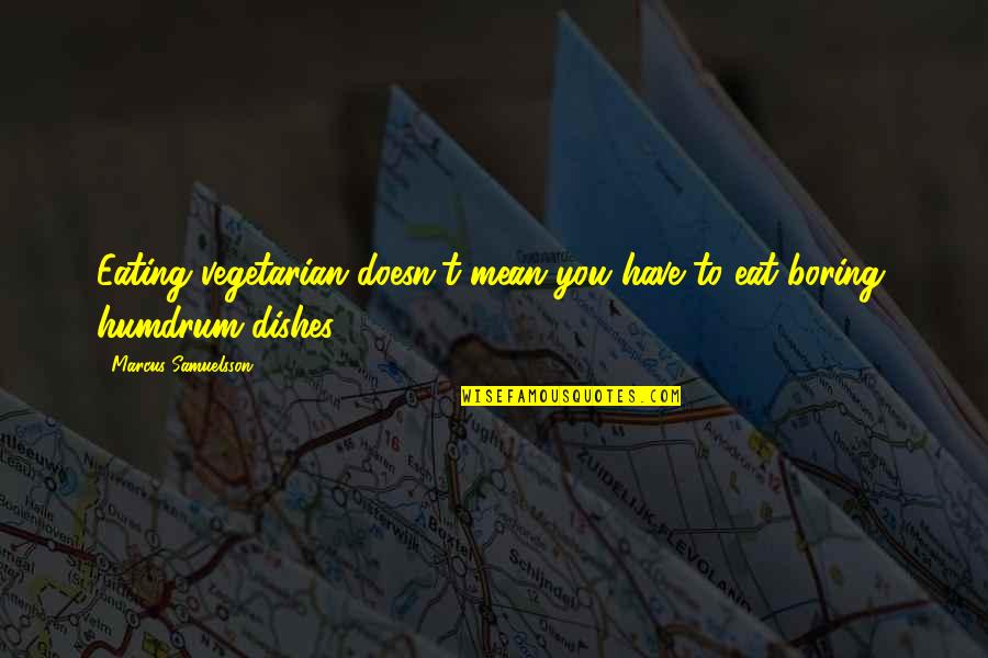 Ignorance Breeds Fear Quote Quotes By Marcus Samuelsson: Eating vegetarian doesn't mean you have to eat Ignorance Breeds Fear Quote Quotes By Marcus Samuelsson: Eating vegetarian doesn't mean you have to eat