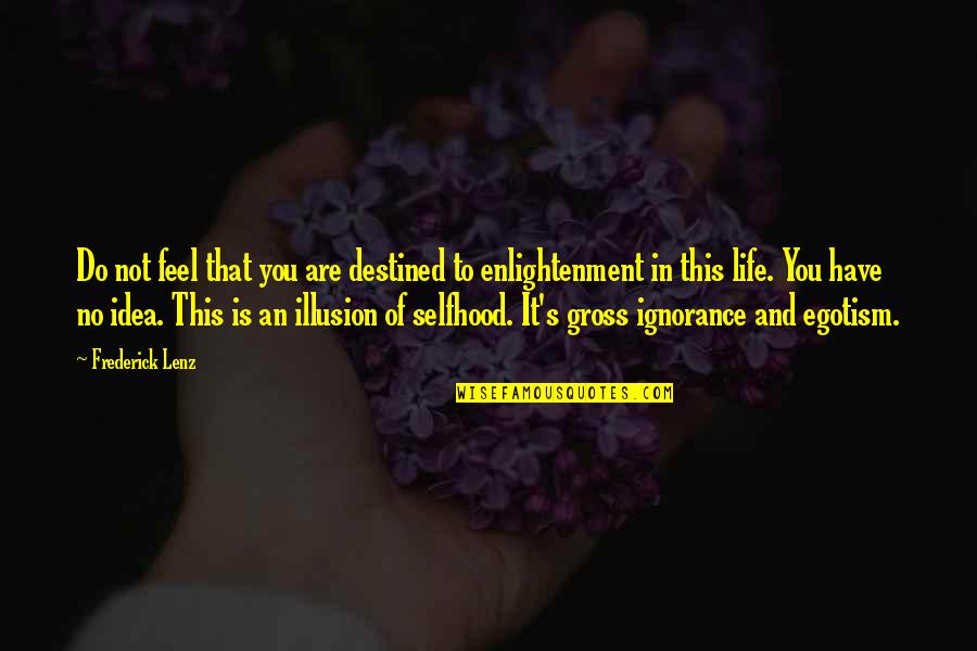 Ignorance Buddhism Quotes By Frederick Lenz: Do not feel that you are destined to Ignorance Buddhism Quotes By Frederick Lenz: Do not feel that you are destined to