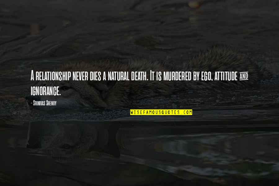 Ignorance In A Relationship Quotes By Srinivas Shenoy: A relationship never dies a natural death. It