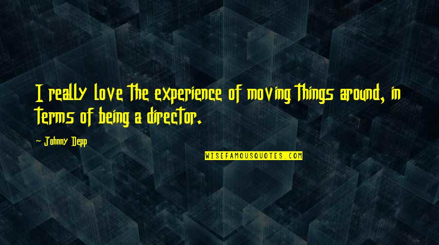 Ignorance In Relationship Quotes By Johnny Depp: I really love the experience of moving things