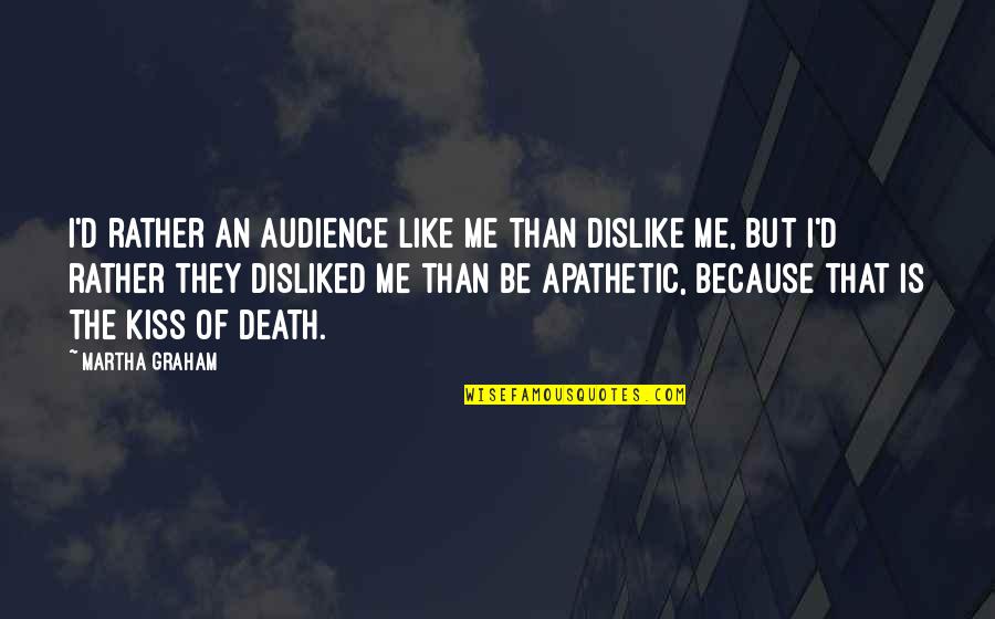 Ignorance In The Bible Quotes By Martha Graham: I'd rather an audience like me than dislike