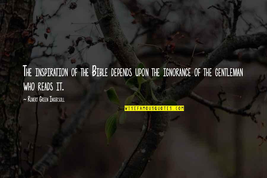 Ignorance In The Bible Quotes By Robert Green Ingersoll: The inspiration of the Bible depends upon the