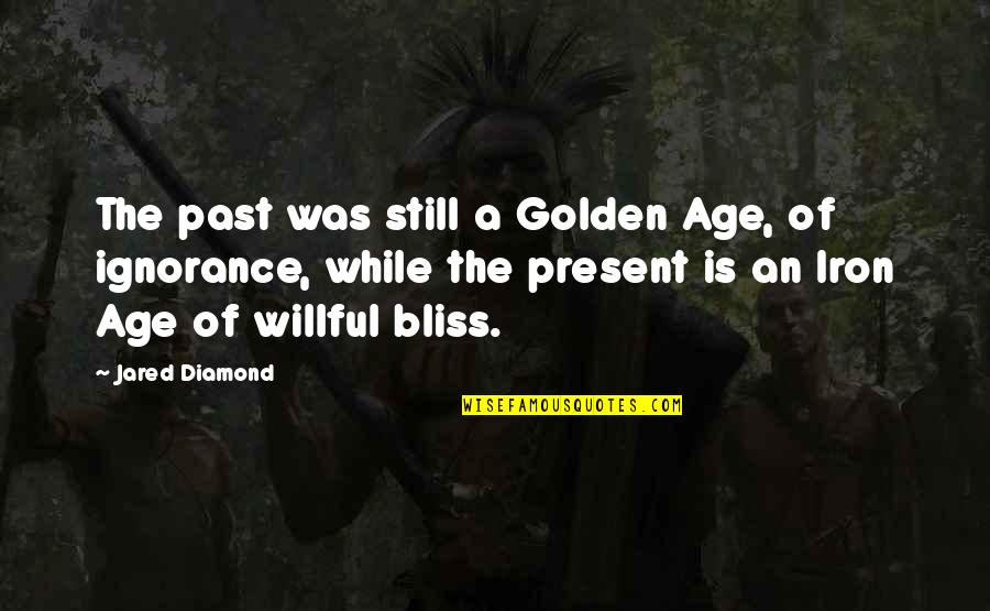 Ignorance Is A Bliss Quotes By Jared Diamond: The past was still a Golden Age, of Ignorance Is A Bliss Quotes By Jared Diamond: The past was still a Golden Age, of