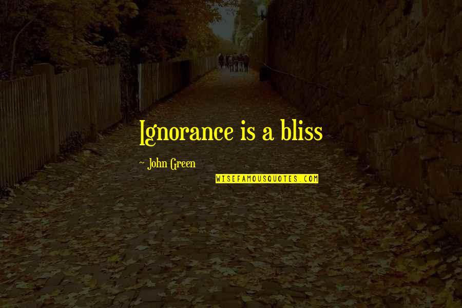 Ignorance Is A Bliss Quotes By John Green: Ignorance is a bliss