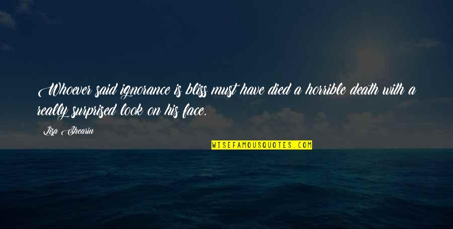 Ignorance Is A Bliss Quotes By Lisa Shearin: Whoever said ignorance is bliss must have died