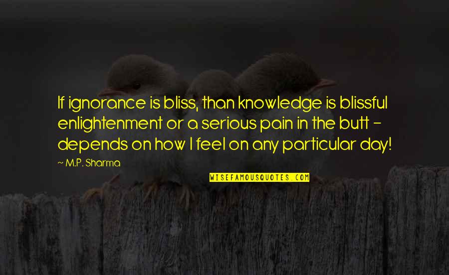 Ignorance Is A Bliss Quotes By M.P. Sharma: If ignorance is bliss, than knowledge is blissful