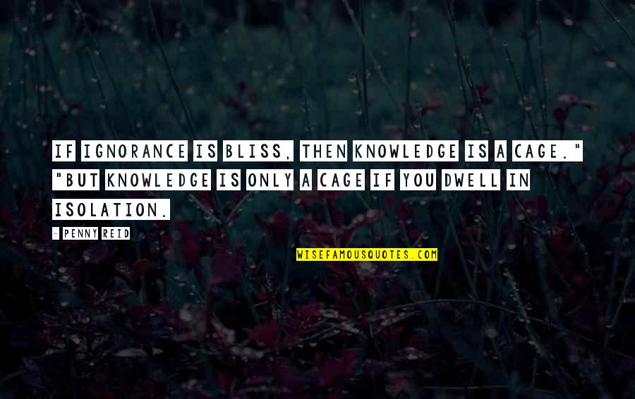 Ignorance Is A Bliss Quotes By Penny Reid: If ignorance is bliss, then knowledge is a