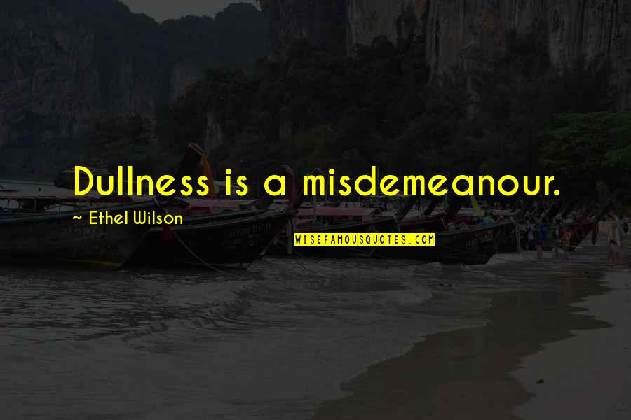 Ignorance Is An Art Quotes By Ethel Wilson: Dullness is a misdemeanour. Ignorance Is An Art Quotes By Ethel Wilson: Dullness is a misdemeanour.