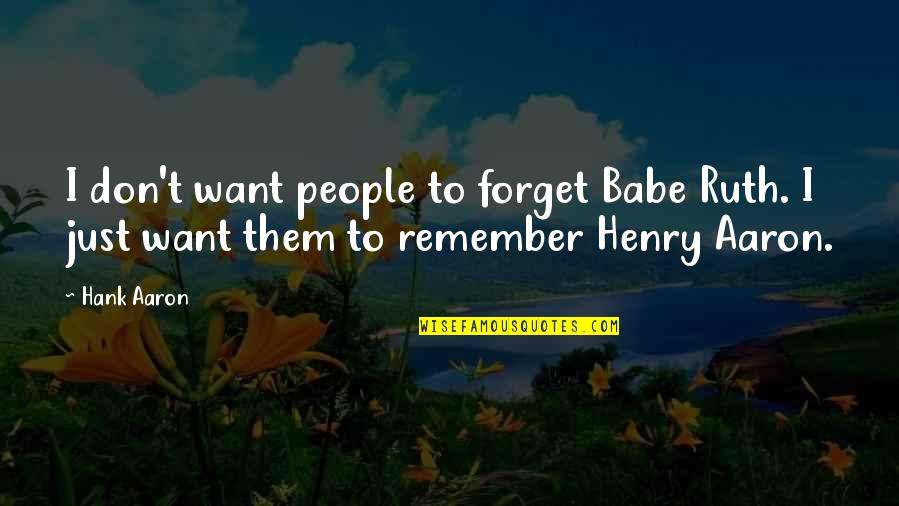 Ignorance Is An Art Quotes By Hank Aaron: I don't want people to forget Babe Ruth.